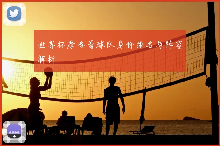 世界杯摩洛哥球队身价排名与阵容解析