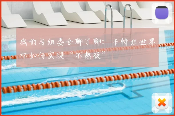 我们与组委会聊了聊：卡特尔世界杯如何实现“不熬夜”